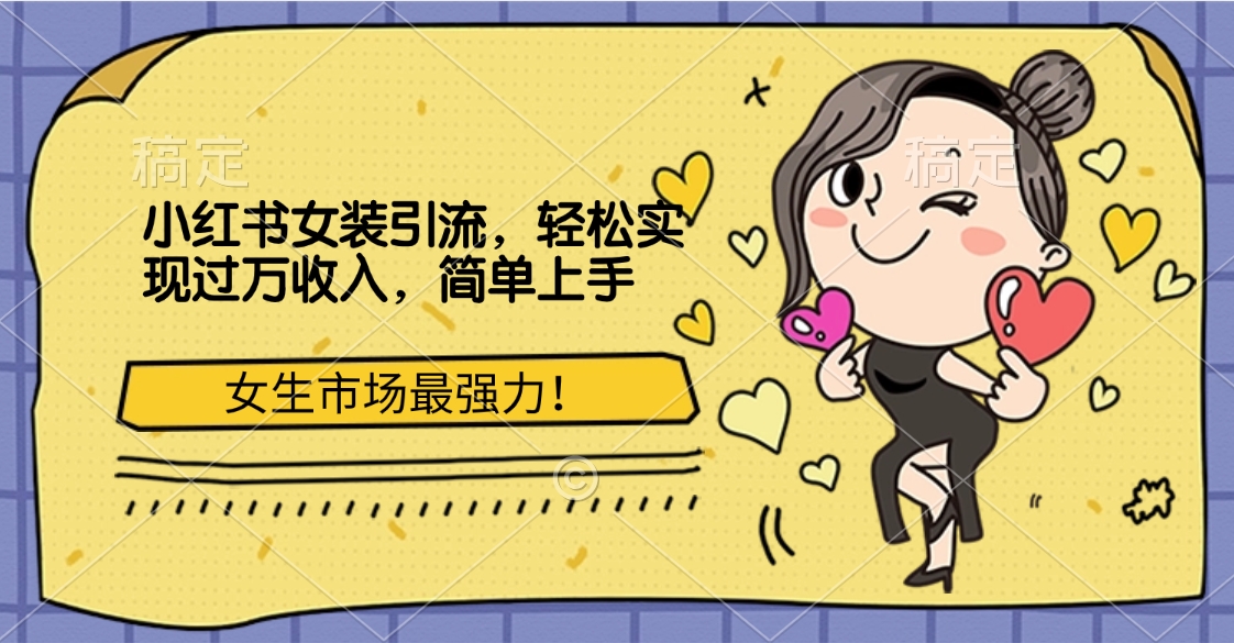 小红书女装引流，女生市场最强力！轻松实现过万收入，简单上手-元满创业网