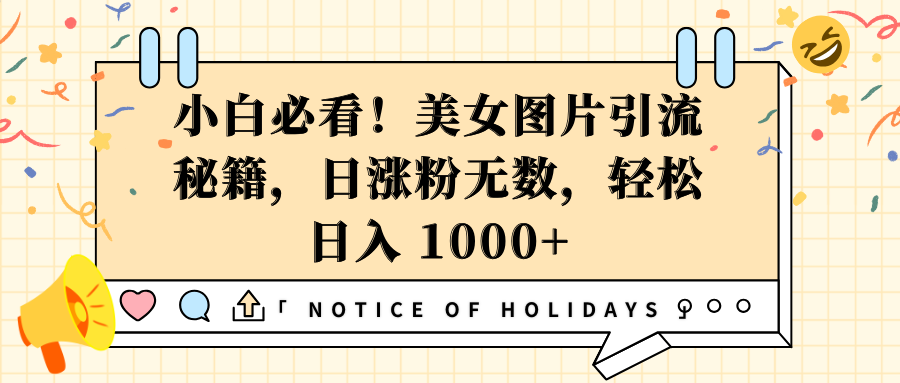 小白必看！美女图片引流秘籍，日涨粉无数，轻松日入 1000+-元满创业网