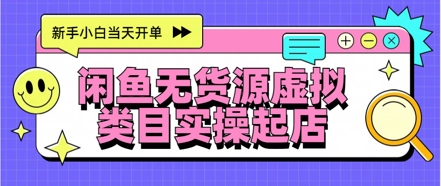 日入300+，闲鱼无货源电商起店实操，新手小白当天开单-元满创业网
