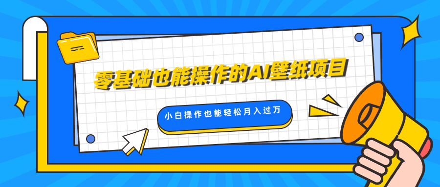 零基础也能操作的AI壁纸项目，轻松复制爆款，0基础小白操作也能轻松月入过万-元满创业网