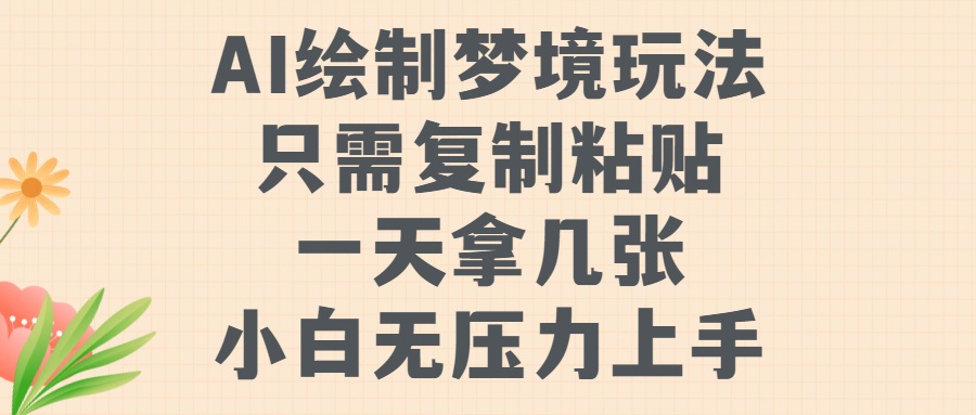 AI绘制梦境玩法，只需要复制粘贴，一天轻松拿几张，小白无压力上手-元满创业网