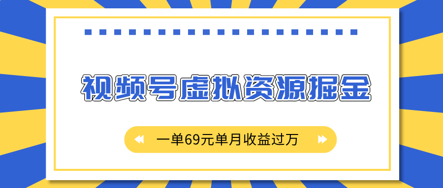 外面收费2980的项目，视频号虚拟资源掘金，一单69元单月收益过万-元满创业网