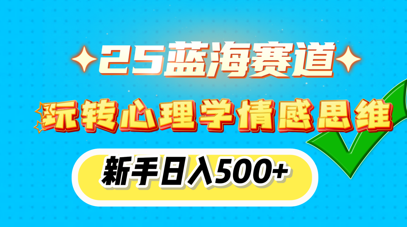 25蓝海赛道， 玩转心理学情感思维，新手日入500+-元满创业网