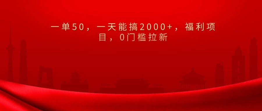 0门槛拉新，一单50，一天能搞2000+，福利项目，-元满创业网