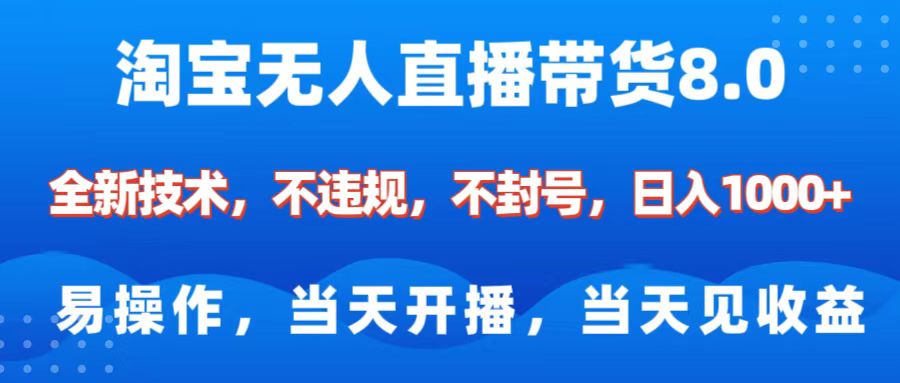 淘宝无人直播带货8.0    全新技术，不违规，不封号，纯小白易操作，当天开播，当天见收益，日入1000+-元满创业网