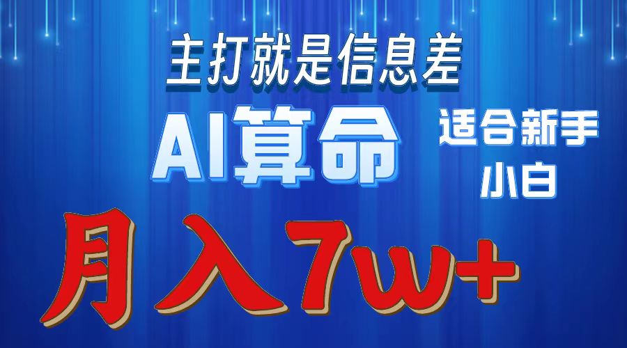 AI算命打的就是信息差适合新手小白实操月入7w＋-元满创业网