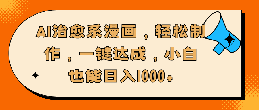AI治愈系漫画，轻松制作，一键达成，小白也能日入1000+-元满创业网