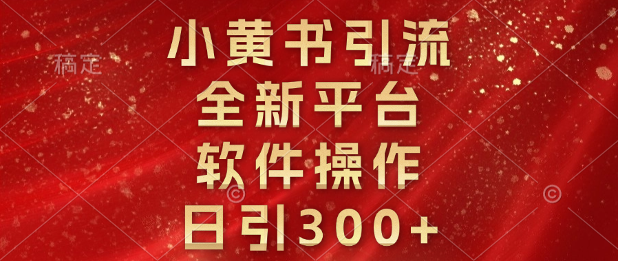 小黄书引流，全新平台，软件操作，日引300+-元满创业网
