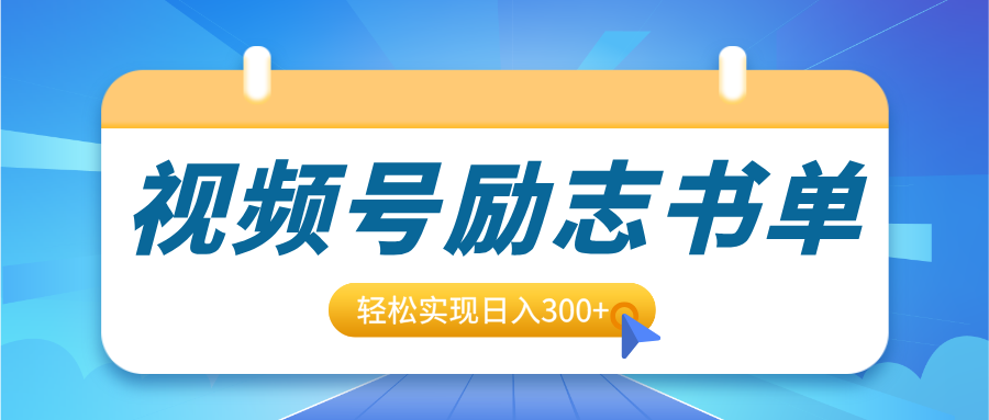 视频号励志书单号升级玩法，适合0基础小白操作，轻松实现日入300+-元满创业网