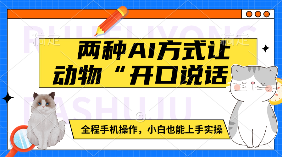 两种AI方式让动物“开口说话”  全程手机操作，小白也能上手实操-元满创业网