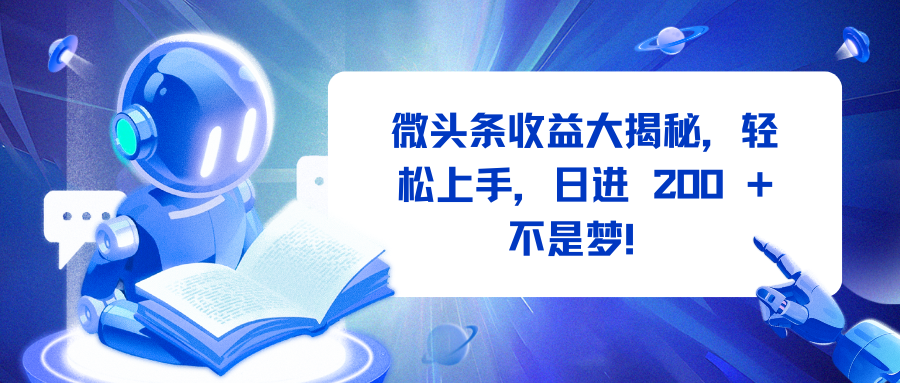 微头条收益大揭秘，轻松上手，日进 200 + 不是梦！-元满创业网