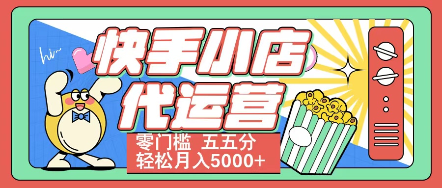 快手小店代运营 零门槛 五五分轻松月入5000+-元满创业网