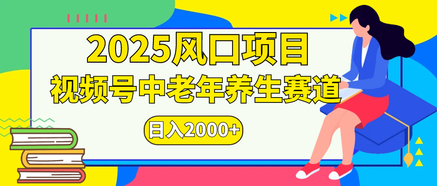视频号2025年独家玩法，老年养生赛道，无脑搬运爆款视频，日入2000+-元满创业网