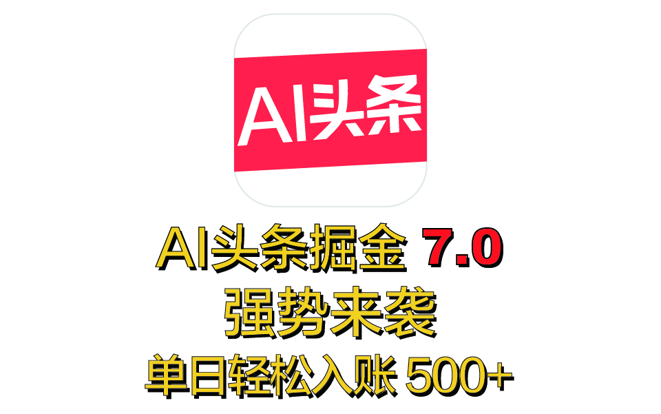全网首发，2025 全新 “AI 头条掘金 7.0” 强势来袭，简单几步，小白也能上手，单号单人单日轻松入账 500+-元满创业网