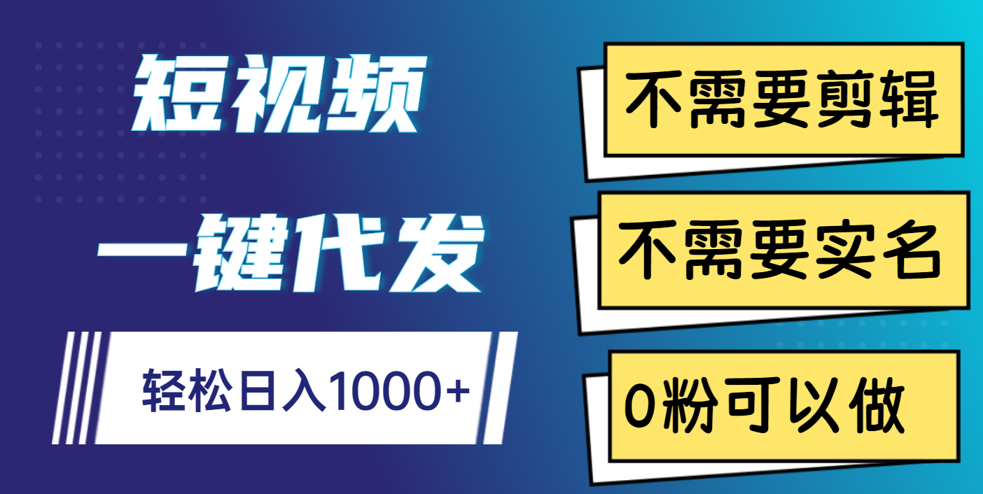 短视频一键代发，不需要剪辑，不需要实名，0粉可以做，轻松日入1000+-元满创业网