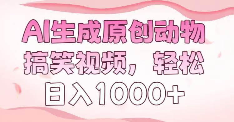 AI生成原创动物搞笑视频，轻松日入1000+-元满创业网