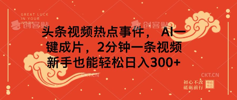 头条视频热点事件， AI一键成片，2分钟一条视频，新手也能轻松日入300+-元满创业网