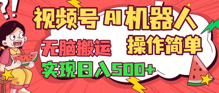 视频号AI机器人，无脑操作操作简单轻松实现日入500+-元满创业网