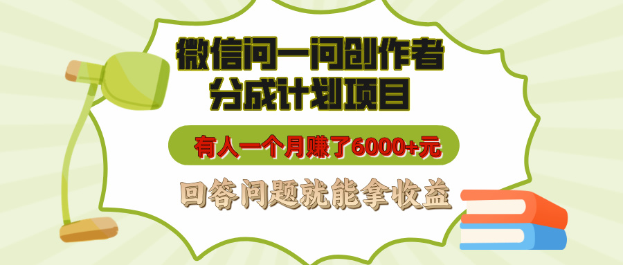 微信问一问创作者分成计划项目，有人一个月赚了6000+元，回答问题就能拿收益-元满创业网