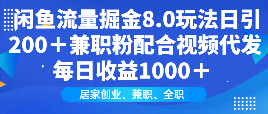 闲鱼流量掘金8.0玩法日引200＋兼职粉配合做视频代发每日收益1000＋-元满创业网
