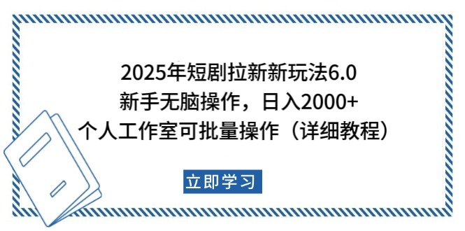2025年短剧拉新新玩法，新手日入2000+，个人工作室可批量做【详细教程】-元满创业网