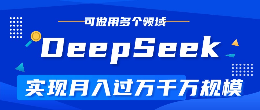 DeepSeek最全玩法，利用AI实现月入过万，玩转所有项目-元满创业网