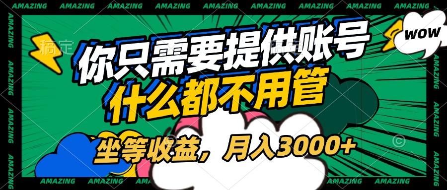 账号全程托管，你只需要提供账号，什么都不用管，坐等收益，月入3000+-元满创业网