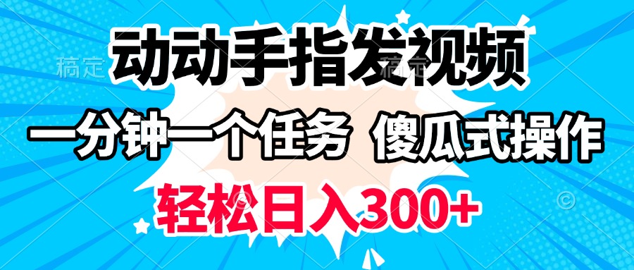 动动手指发视频 一分钟一个任务 轻松日入300+ 傻瓜式操作 随时随地赚收益-元满创业网