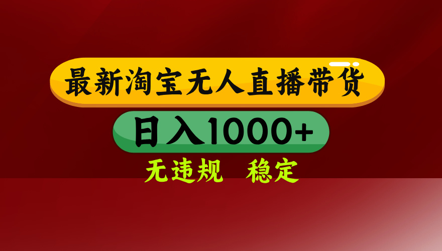25年3月淘宝无人直播带货，日入多张，不违规不封号，独家技术，操作简单【揭秘】-元满创业网