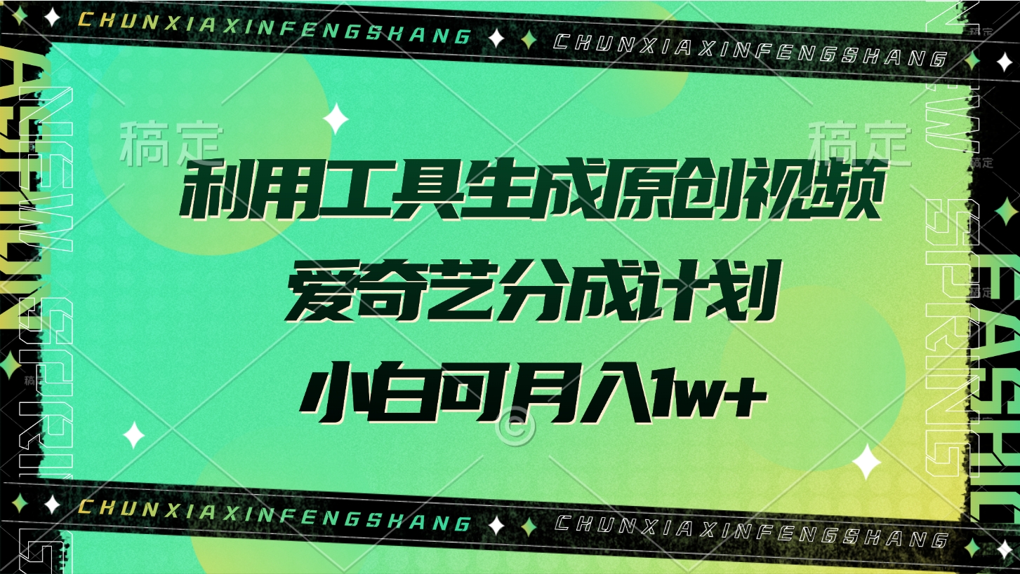 利用工具生成原创视频，爱奇艺分成计划，小白可月入1w+-元满创业网