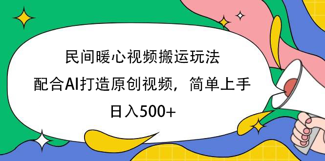 民间暖心视频搬运玩法，配合AI打造原创视频，简单上手，日入500+-元满创业网