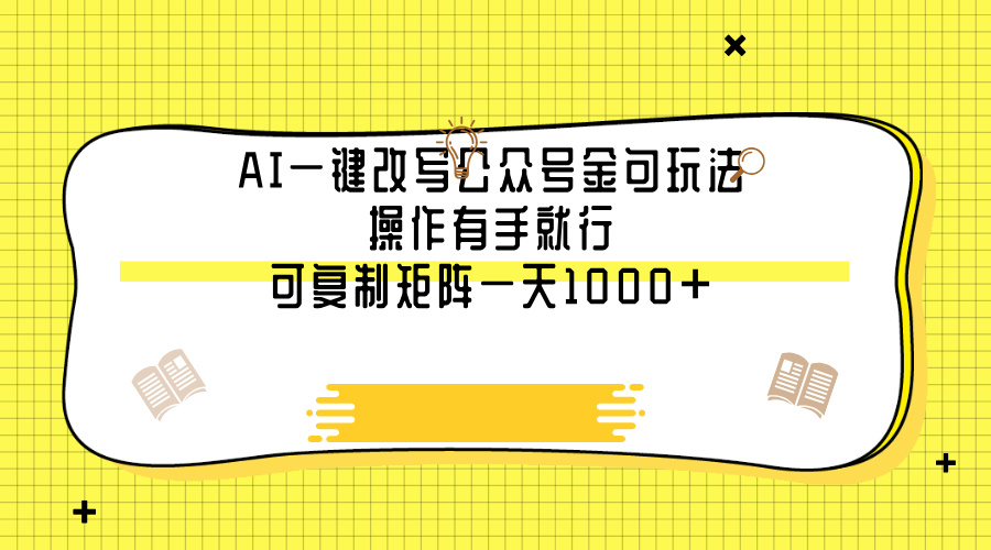 AI一键改写公众号金句玩法，操作有手就行，可复制矩阵一天1000+-元满创业网
