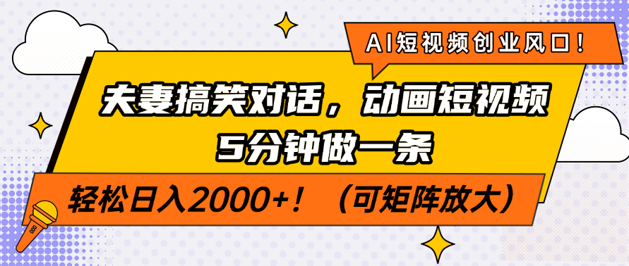 AI短视频创业风口！夫妻搞笑对话，动画短视频5分钟做一条，轻松日入2000+！（可矩阵放大）-元满创业网