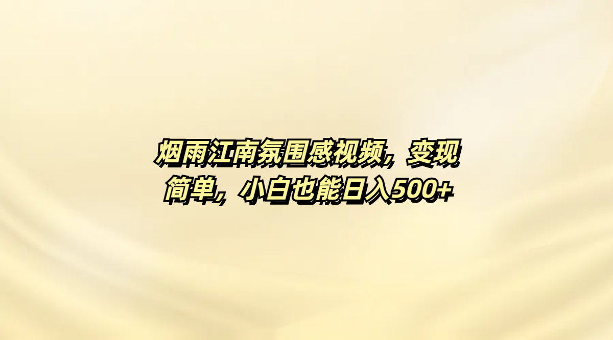 烟雨江南氛围感视频，变现简单，小白也能日入500+-元满创业网