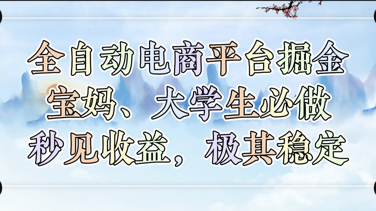 全自动电商平台掘金，宝妈，大学生必做，秒见收益，极其稳定-元满创业网