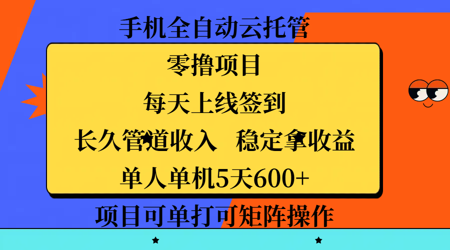 手机全自动云托管，零撸项目，每天上线签到，长久管道收入，稳定拿收益，单人单机5天600+，项目可单打可矩阵操作-元满创业网