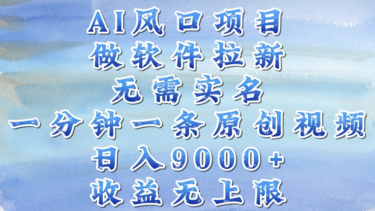 AI风口项目，做软件拉新，无需实名，一分钟一条原创视频，日入9000+，收益无上限-元满创业网