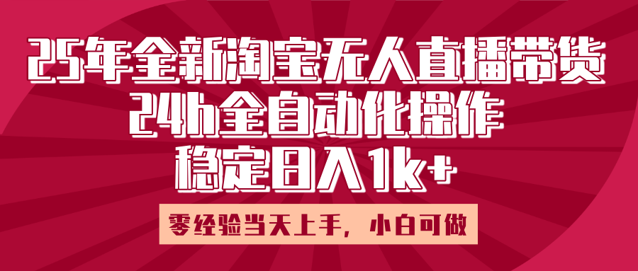25年全新淘宝无人直播，全自动化操作，零经验当天上手，日入1k+-元满创业网