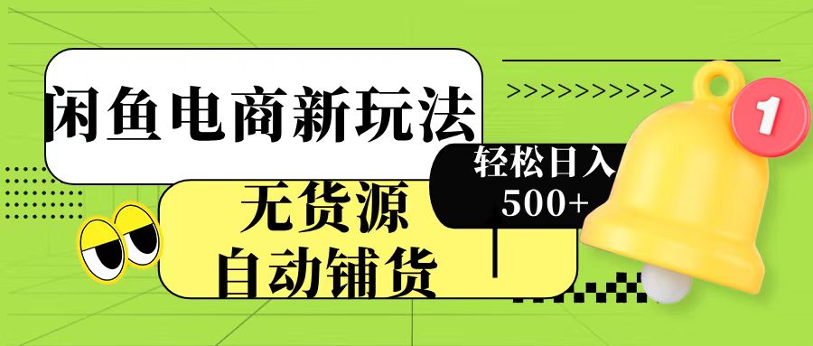 闲鱼电商新玩法！无货源自动铺货，每天两小时轻松日入500+-元满创业网