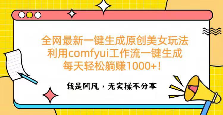 全网最新一键生成原创美女玩法 利用comfyui工作流一键生成每天轻松躺赚1000+！-元满创业网