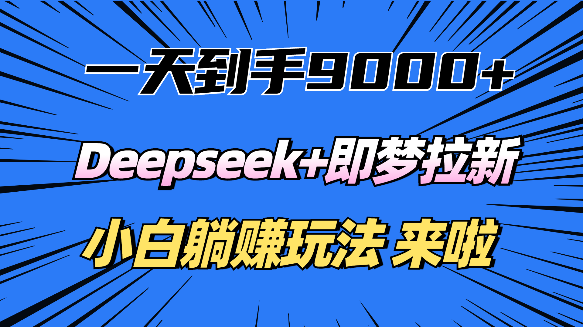 一天到手9000加，deepseek+即梦拉新，新手躺赚攻略，来啦！-元满创业网