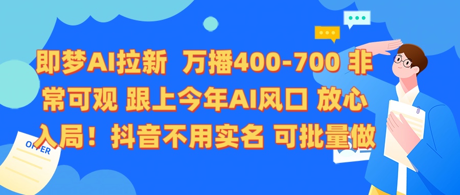即梦AI拉新 万播400-700 抖音不用实名 可批量做-元满创业网