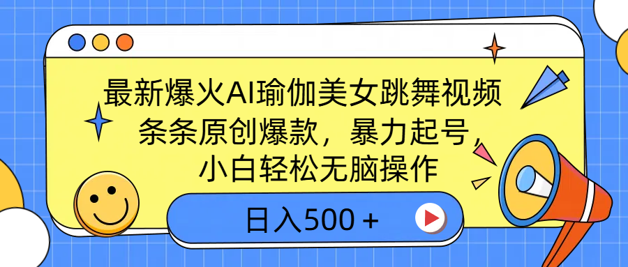 最新爆火AI瑜伽美女跳舞视频，3分钟1条，条条原创爆款，暴力起号，小白轻松无脑操作，日入500＋-元满创业网