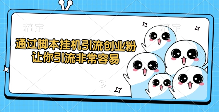 通过脚本挂机引流创业粉，让你引流非常容易-元满创业网