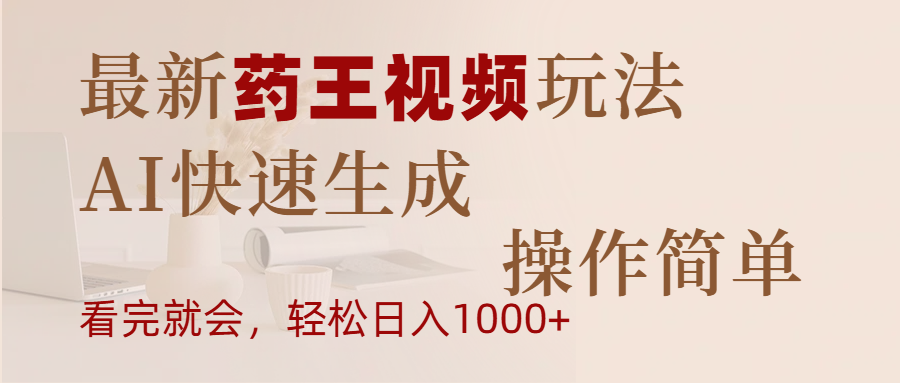 最新药王视频玩法，AI快速生成，操作简单，轻松日入1000+-元满创业网