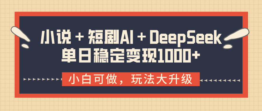 小说＋短剧AI＋DeepSeek结合变现，单日稳定变现1000+-元满创业网