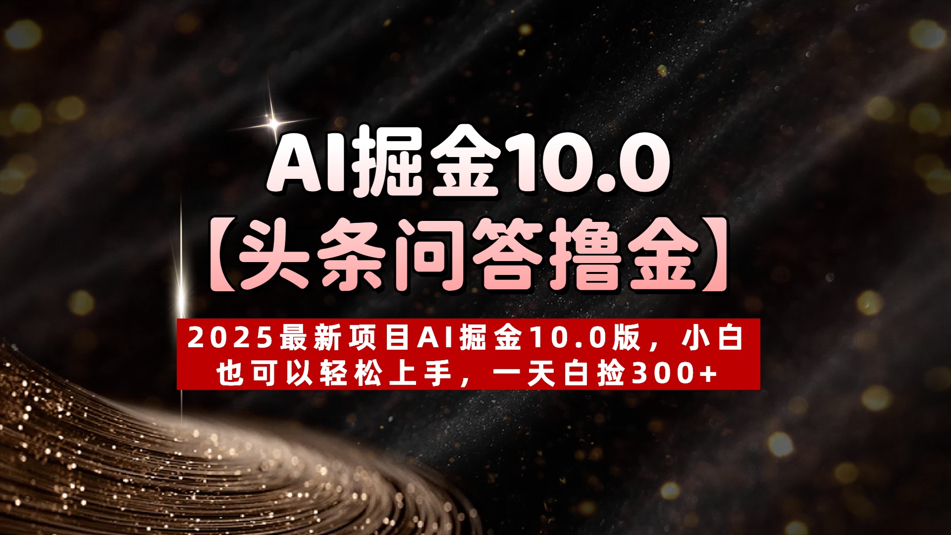 AI掘金10.0【头条问答撸金】2025最新项目AI掘金10.0版，小白也可以轻松上手，一天白捡300+-元满创业网
