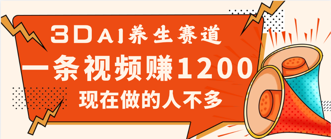 3DAI养生赛道，一条视频赚了1200，新蓝海，目前做的人不多-元满创业网