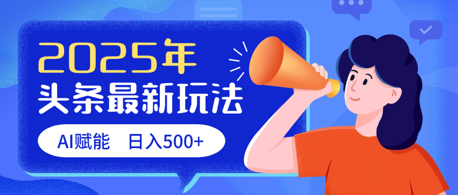 2025头条最新玩法 AI赋能 单日收益500+-元满创业网