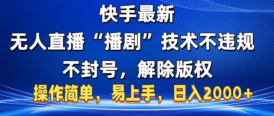 快手最新无人直播“播剧”零投入，不违规，不封号，解除版权，操作简单，小白易上手-元满创业网